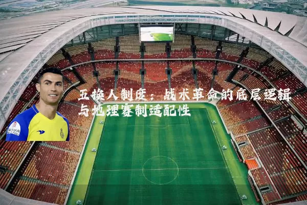 五换人制度:战术革命的底层逻辑与地理赛制适配性