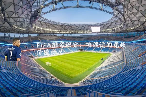 FIFA排名积分:被误读的竞技价值标尺