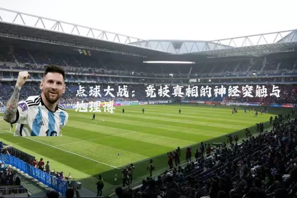 点球大战:竞技真相的神经突触与地理博弈