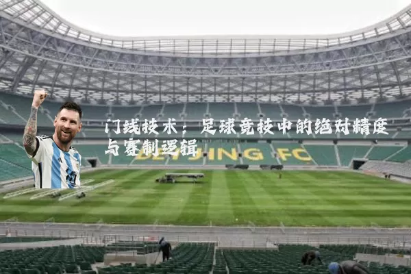 门线技术：足球竞技中的绝对精度与赛制逻辑