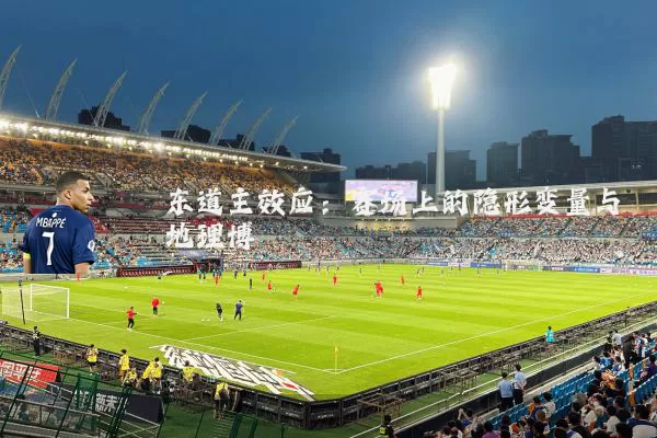 东道主效应:赛场上的隐形变量与地理博弈