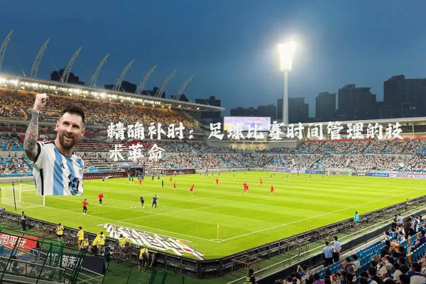 精确补时：足球比赛时间管理的技术革命