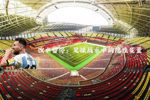 饮水暂停:足球战术中的隐性变量